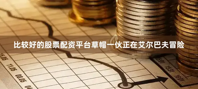 比较好的股票配资平台草帽一伙正在艾尔巴夫冒险