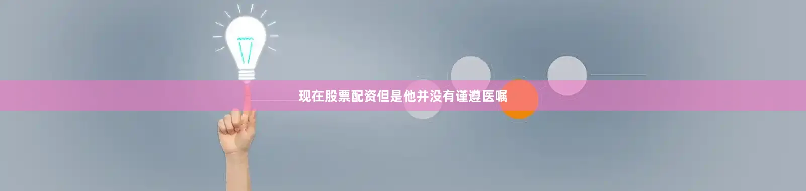 现在股票配资但是他并没有谨遵医嘱