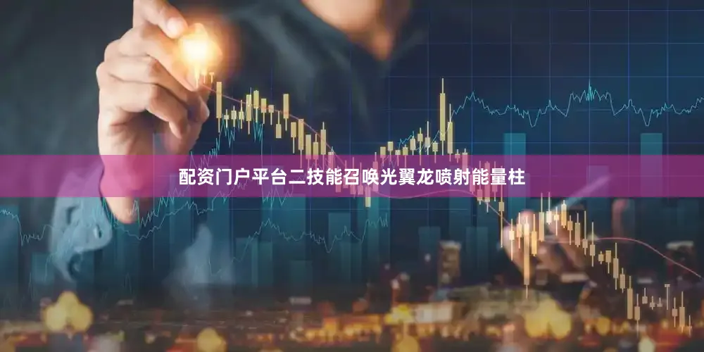 配资门户平台二技能召唤光翼龙喷射能量柱