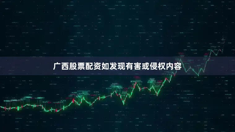 广西股票配资如发现有害或侵权内容