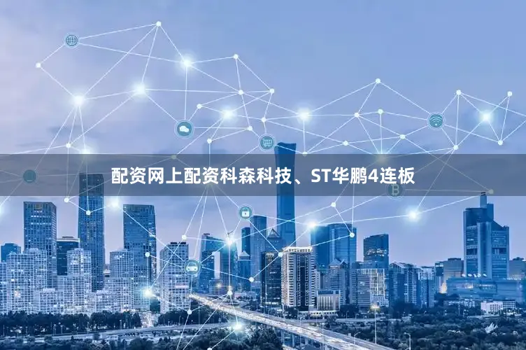 配资网上配资科森科技、ST华鹏4连板