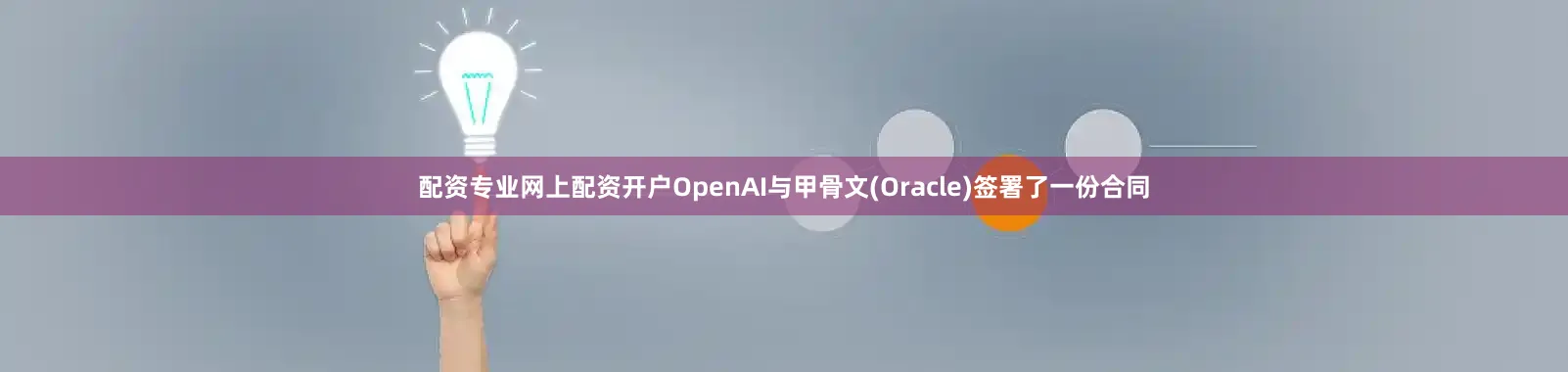 配资专业网上配资开户OpenAI与甲骨文(Oracle)签署了一份合同