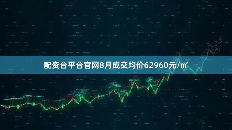 配资台平台官网8月成交均价62960元/㎡